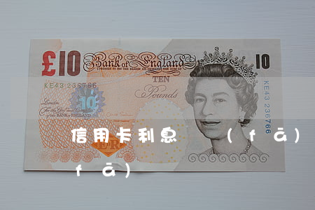 信用卡利息廣發(fā)(信用卡利息廣發(fā))
