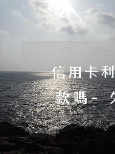 信用卡利息比本金還高能協(xié)商還款嗎-欠信用卡的錢(qián)利息太高無(wú)力償還怎么辦