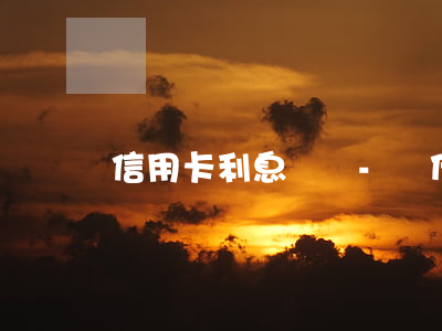 信用卡利息沒漲-為什么信用卡透支利息