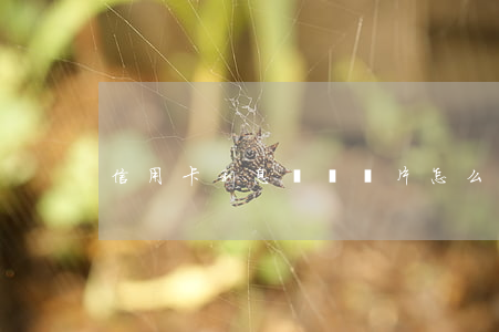 信用卡利息賬單圖片 怎么看信用卡利息賬單