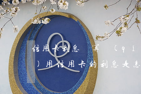 信用卡利息雜算(請(qǐng)問(wèn)用信用卡的利息是怎么算的?)