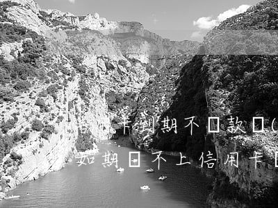 信用卡到期不還款會(huì)有什么后果(如期還不上信用卡會(huì)有什么影響)