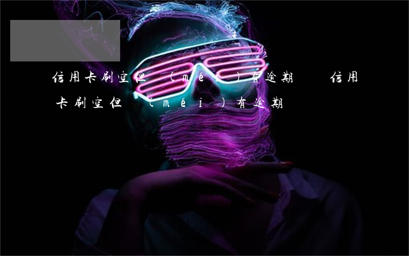 信用卡刷空但沒(méi)有逾期記錄（信用卡刷空但沒(méi)有逾期）