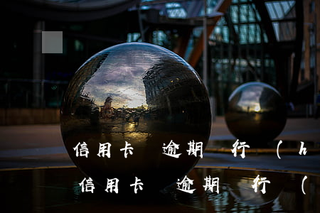 信用卡剛逾期銀行會(huì)怎么處理呢(信用卡剛逾期銀行會(huì)怎么處理呢)