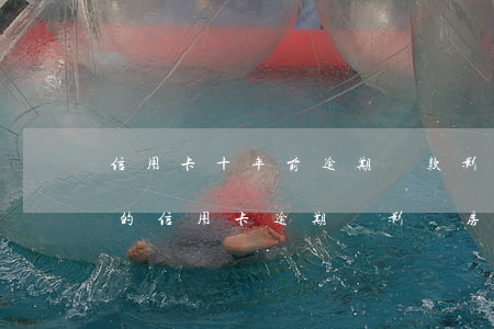 信用卡十年前逾期還款影響征信嗎 10年前的信用卡逾期會影響房貸嗎