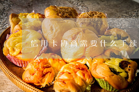 信用卡协商需要什么手续?（信用卡协商需要什么）