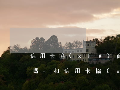 信用卡協(xié)商好了需要去銀行辦理嗎-和信用卡協(xié)商還款后多久會有結(jié)果?