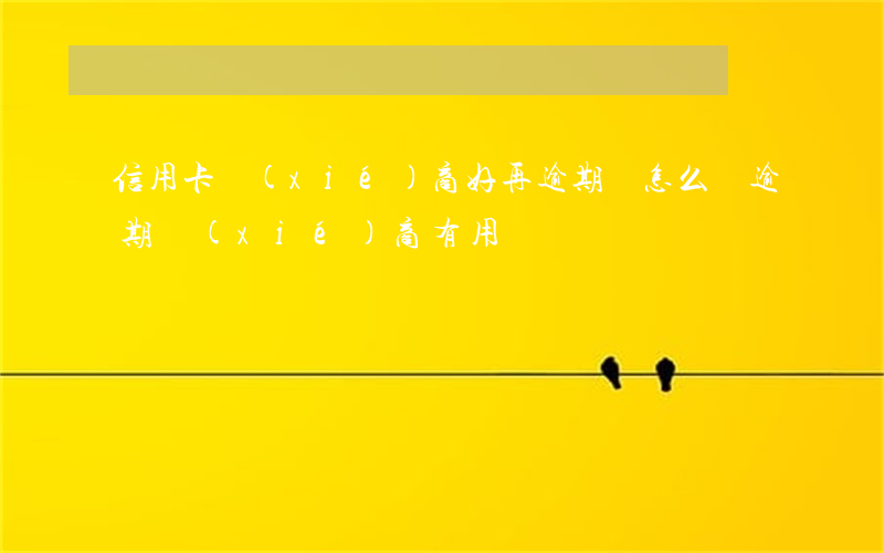 信用卡協(xié)商好再逾期會怎么樣(逾期協(xié)商有用嗎)