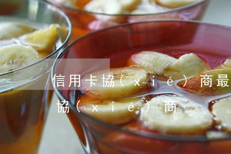 信用卡協(xié)商最高期限 信用卡 逾期 協(xié)商
