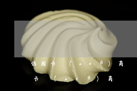 信用卡協(xié)商機構(gòu)(信用卡協(xié)商機構(gòu))