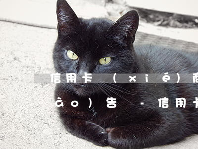 信用卡協(xié)商還款上傳征信報(bào)告嗎?-信用卡協(xié)商還款上傳征信報(bào)告嗎是真的嗎