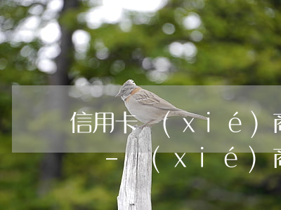 信用卡協(xié)商還款以后影響娃上學嗎-協(xié)商還款后信用卡會終身停用嗎