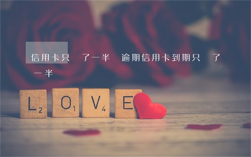 信用卡只還了一半會逾期(信用卡到期只還了一半)