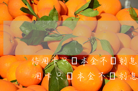信用卡只還本金不還利息會影響征信嗎(欠信用卡只還本金不還利息可以嗎)