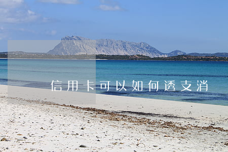 信用卡可以如何透支消費(信用卡怎么透支)