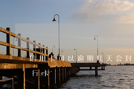 信用卡可以逾期几天会封卡(逾期多久会封银行卡)