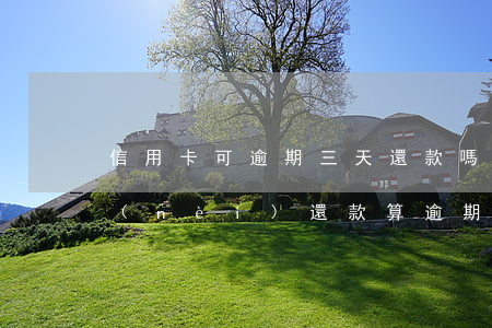信用卡可逾期三天還款嗎(信用卡到期三天內(nèi)還款算逾期嗎)