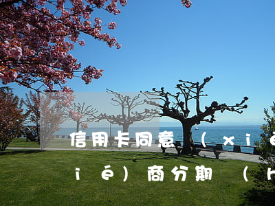 信用卡同意協(xié)商分期后-協(xié)商分期會(huì)不會(huì)影響信用記錄
