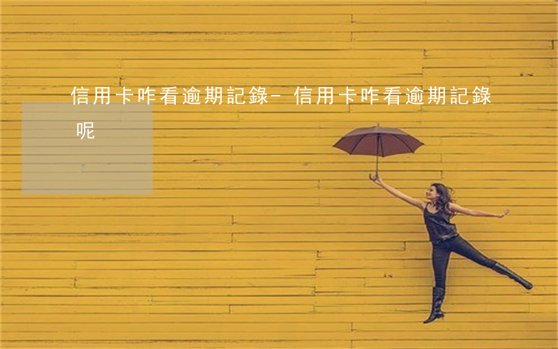 信用卡咋看逾期記錄-信用卡咋看逾期記錄呢