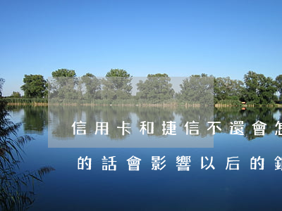 信用卡和捷信不還會怎么樣(捷信的欠款不還的話會影響以后的銀行卡信譽(yù)度嗎)