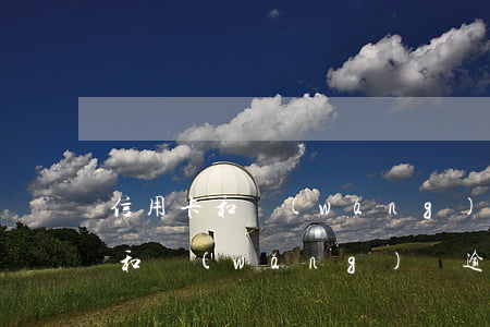 信用卡和網(wǎng)貸逾期一天（信用卡和網(wǎng)貸逾期一天）