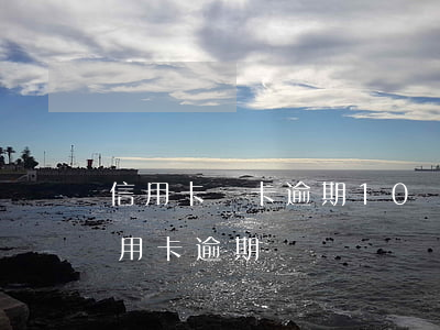 信用卡單卡逾期10萬(wàn)(幾千塊信用卡逾期)