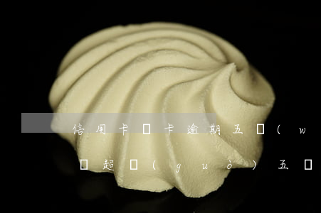 信用卡單卡逾期五萬(wàn)以上的人多嗎(超過(guò)五萬(wàn)的信用卡逾期真的會(huì)立案嗎)