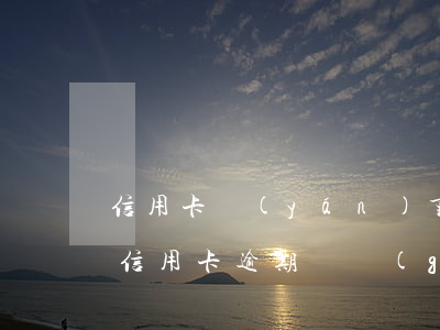 信用卡嚴(yán)重逾期2個(gè)月(信用卡 逾期兩個(gè)月)