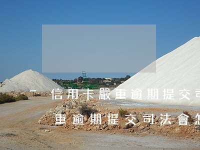 信用卡嚴重逾期提交司法會怎樣-信用卡嚴重逾期提交司法會怎樣處理