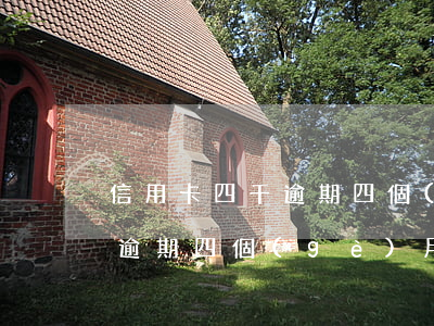 信用卡四千逾期四個(gè)月(信用卡四千逾期四個(gè)月多少錢)