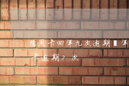 信用卡四年九次逾期(兩年內(nèi)信用卡逾期7次)