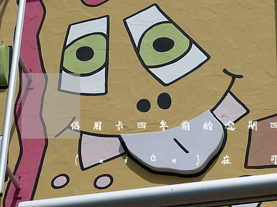 信用卡四年前的逾期(四年前信用卡逾期的現(xiàn)在還可以辦信用卡嗎)