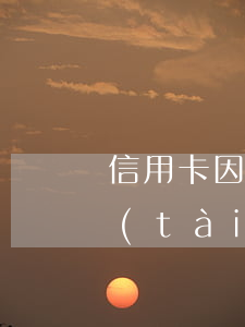 信用卡因年費(fèi)逾期成為止付狀態(tài)-否則我行將止付您的信用卡
