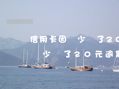 信用卡因為少還了20元逾期了-信用卡因為少還了20元逾期了怎么辦