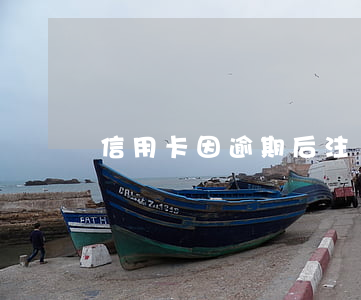 信用卡因逾期后注銷(逾期后信用卡被注銷)