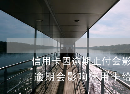 信用卡因逾期止付会影响房贷吗-银行贷款逾期会影响信用卡给停掉吗