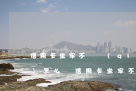 信用卡坐牢不還錢(qián)會(huì)怎么樣(信用卡坐牢不還錢(qián)會(huì)怎么樣)