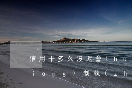 信用卡多久沒還會(huì)被起訴強(qiáng)制執(zhí)行-信用卡多久沒還會(huì)被起訴強(qiáng)制執(zhí)行呢