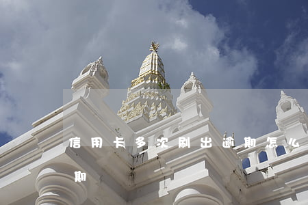 信用卡多次刷出逾期怎么辦(有一次信用卡逾期)