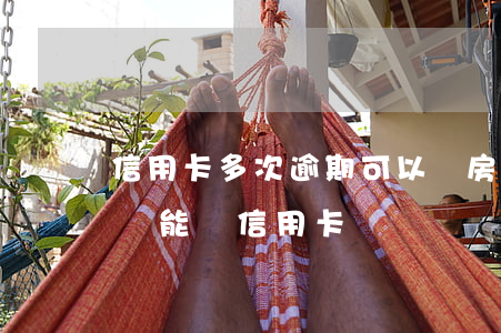 信用卡多次逾期可以辦房貸嗎(銀行貸款逾期還能辦信用卡嗎)