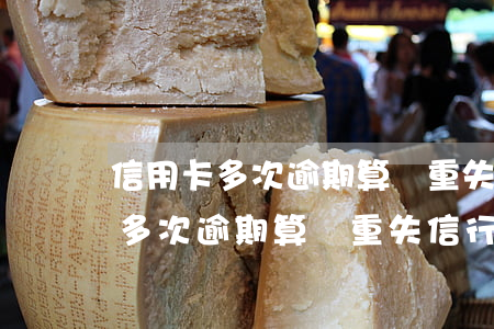 信用卡多次逾期算嚴重失信行為嗎-信用卡多次逾期算嚴重失信行為嗎知乎