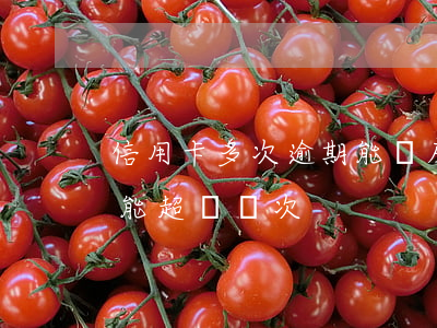 信用卡多次逾期能買房嗎(買房信用卡逾期不能超過幾次)