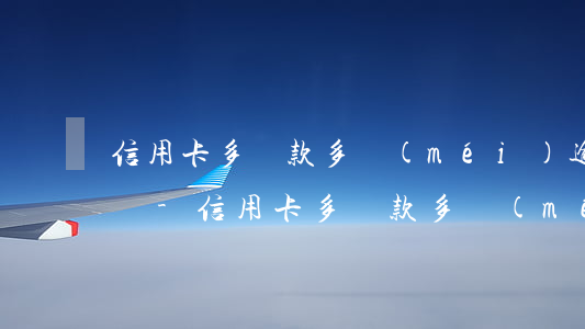 信用卡多貸款多沒(méi)逾期影響征信嗎-信用卡多貸款多沒(méi)逾期影響征信嗎怎么辦