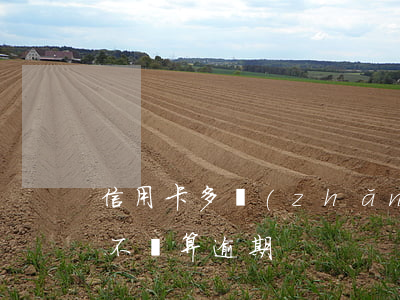 信用卡多長(zhǎng)時(shí)間不換算逾期