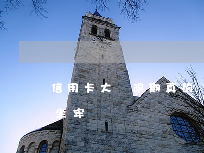 信用卡大額逾期真的會坐牢嗎(信用卡逾期會坐牢嗎)