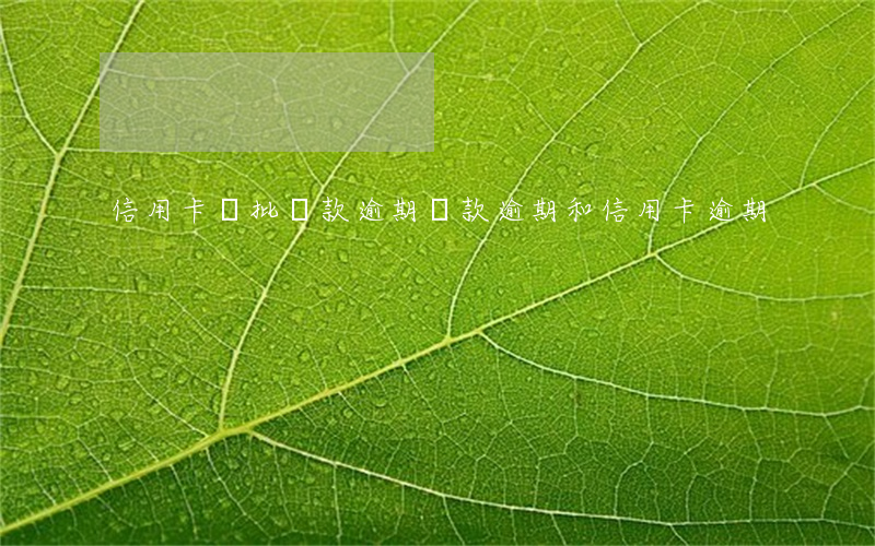 信用卡審批貸款逾期(貸款逾期和信用卡逾期)