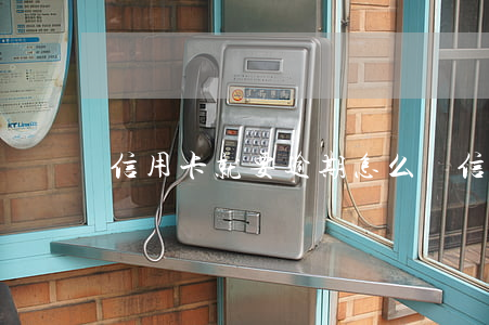 信用卡就要逾期怎么辦 信用卡 逾期了怎么辦