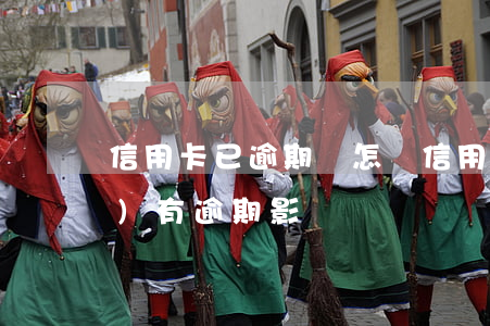信用卡已逾期會怎樣(信用卡 曾經(jīng)有逾期 影響)