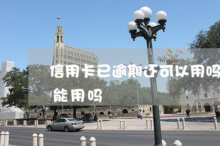 信用卡已逾期还可以用吗(信用卡逾期还了还能用吗)