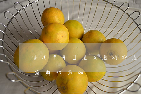 信用卡年費造成逾期的通知(信用卡年費造成逾期的通知)